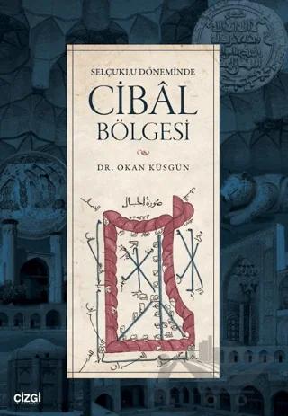 Selçuklu Döneminde Cibâl Bölgesi