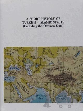 A Short History of Turkish-Islamic States: (Excluding The Ottoman State)