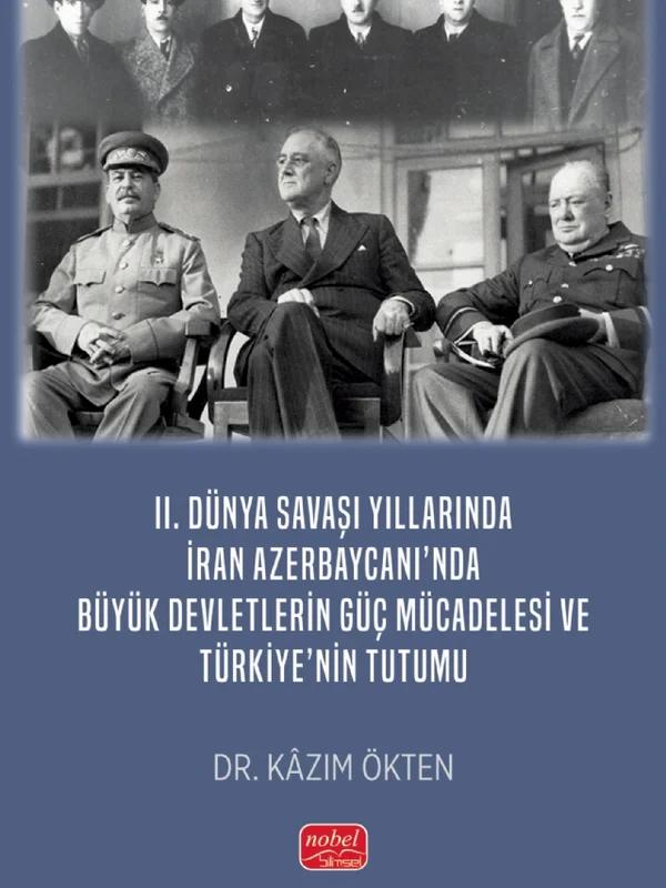 II. Dünya Savaşı Yıllarında İran Azerbaycanı’nda Büyük Devletlerin Güç Mücadelesi ve Türkiye’nin Tutumu
