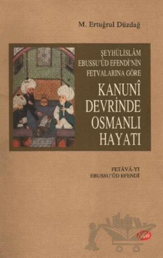 Şeyhülislam Ebussu’ud Efendi’nin Fetvalarına Göre Kanuni Devrinde Osmanlı Hayatı (Fetava-yı Ebussuud Efendi)