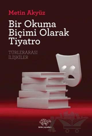 Bir Okuma Biçimi Olarak Tiyatro – Metin Akyüz – Ürün Yayınları kitap kapağı