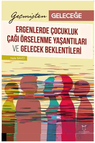 Geçmişten Geleceğe: Ergenlerde Çocukluk Çağı Örselenme Yaşantıları ve Gelecek Beklentileri