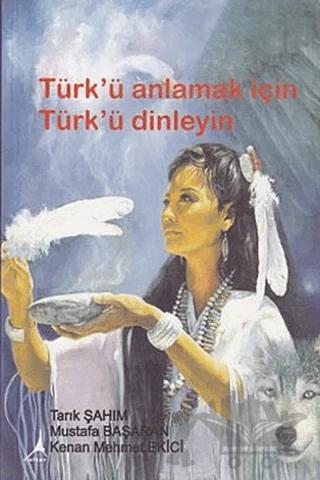 Türk’ü Anlamak için Türk’ü Dinleyin