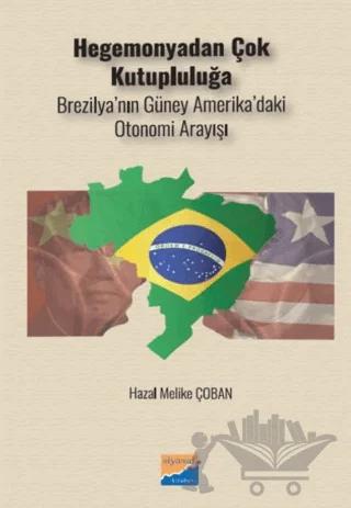 Hegemonyadan Çok Kutupluluğa Brezilya’nın Güney Amerika’daki Otonomi Arayışı