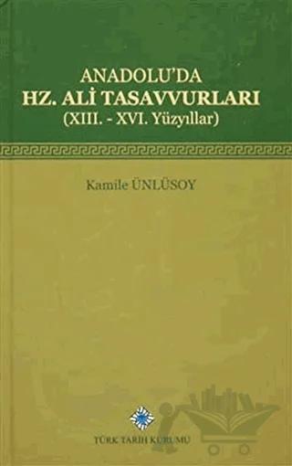 Anadolu'da Hz. Ali Tasavvurları (13. - 16. Yüzyıllar) – Kamile Ünlüsoy – Türk Tarih Kurumu Yayınları kitap kapağı