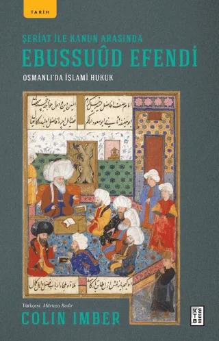 Şeriat ile Kanun Arasında Ebussuud Efendi - Osmanlı’da İslami Hukuk