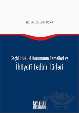 Geçici Hukuki Korumanın Temelleri ve İhtiyati Tedbir Türleri
