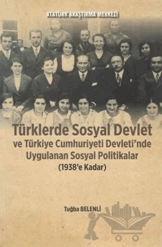 Türklerde Sosyal Devlet ve Türkiye Cumhuriyeti Devleti'nde Uygulanan Sosyal Politikalar (1938'e Kadar)