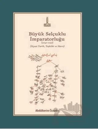 Büyük Selçuklu İmparatorluğu (1040-1157) (Siyasi Tarih, Teşkilat ve İdare)