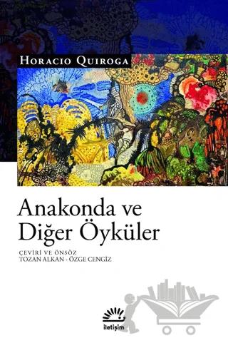 Anakonda ve Diğer Öyküler – Horacio Quiroga – İletişim Yayınevi kitap kapağı