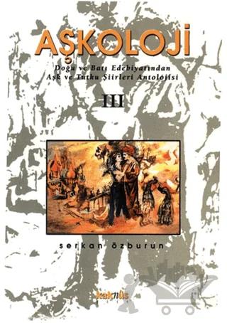 Aşkoloji 3. Cilt Doğu ve Batı Edebiyatından Aşk ve Tutku Şiirleri Antolojisi
