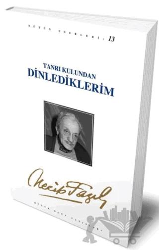 Tanrı Kulundan Dinlediklerim : 12 - Necip Fazıl Bütün Eserleri