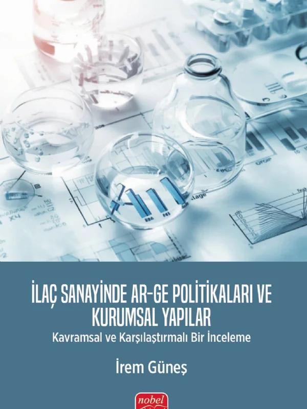 İLAÇ SANAYİNDE AR-GE POLİTİKALARI VE KURUMSAL YAPILAR - Kavramsal ve Karşılaştırmalı Bir İnceleme