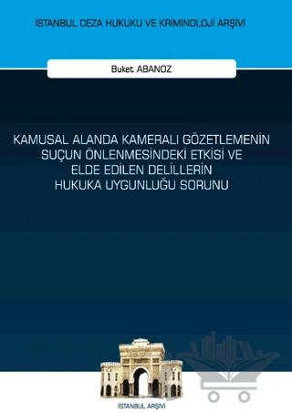 Kamusal Alanda Kameralı Gözetlemenin Suçun Önlenmesindeki Etkisi ve Elde Edilen Delillerin Hukuka Uygunluğu Sorunu