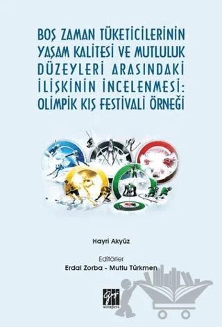 Boş Zaman Tüketicilerinin Yaşam Kalitesi ve Mutluluk Düzeyleri Arasındaki İlişkinin İncelenmesi: Olimpik Kış Festivali Örneği