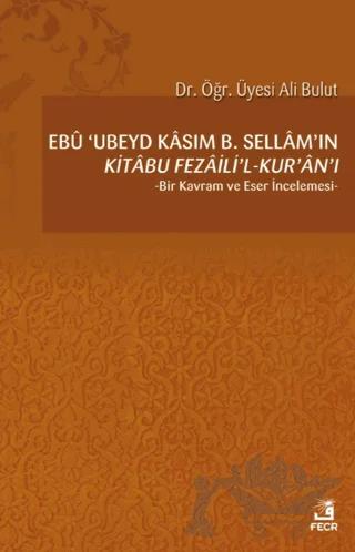 Ebu 'Ubeyd Kasım B. Sellam’ın Kı̇tabu Fezailı̇'l-Kur'an'ı