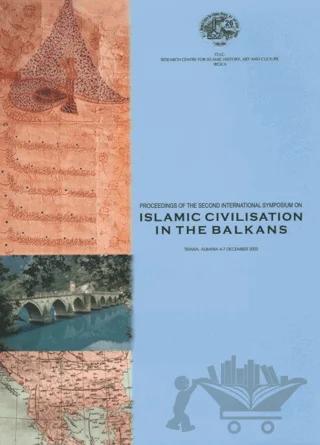 Proceedings of the Second International Symposium on Islamic Civilisation in the Balkans, Tirana, Albania, 4-7 December 2003