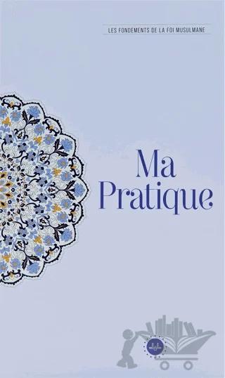 Ma Pratique Les Fondements De La Foi Musulmane (Temel İslam Bilgileri İbadetim) Fransızca