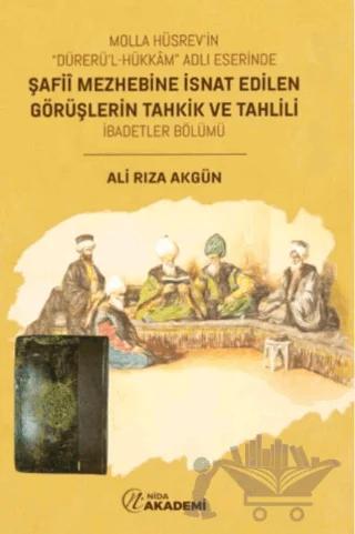 Molla Hüsrev'in “Dürerü'l Hükkam” Adlı Eserinde Şafii Mezhebine İsnat Edilen Görüşlerin Tahkik ve Tahlili (İbadetler Bölümü)