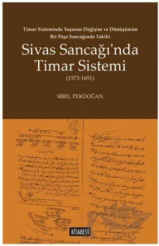 Timar Sisteminde Yaşanan Değişim ve Dönüşümün Bir Paşa Sancağında Takibi Sivas Sancağı’nda Timar Sistemi (1573-1651)