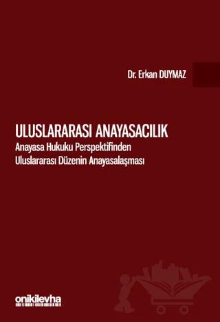 Uluslararası Anayasacılık - Anayasa Hukuku Perspektifinden Uluslararası Düzenin Anayasalaşması
