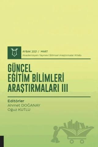 Güncel Eğitim Bilimleri Araştırmaları III (AYBAK 2021 Mart)