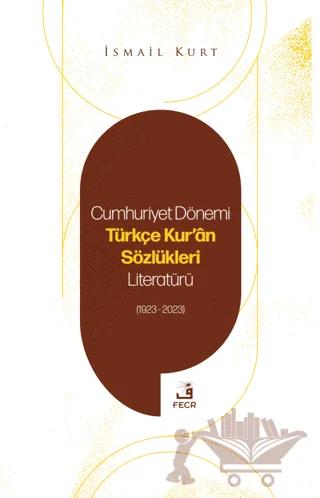 Cumhuriyet Dönemi Türkçe Kur'an Sözlükleri Literatürü (1923-2023)