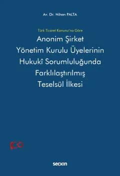 Türk Ticaret Kanunu'na GöreAnonim Şirket Yönetim Kurulu Üyelerinin Hukukî Sorumluluğunda Farklılaştırılmış Teselsül İlkesi