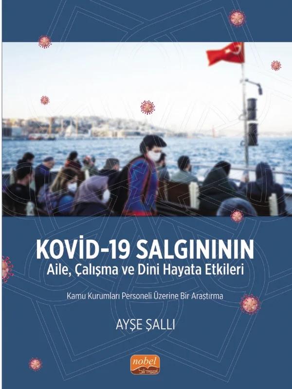 KOVİD-19 SALGINININ AİLE, ÇALIŞMA VE DİNİ HAYATA ETKİLERİ -Kamu Kurumları Personeli Üzerine Bir Araştırma-