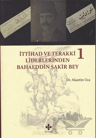 İttihad ve Terakki Liderlerinden Bahaeddin Şakir Bey Cilt: 1