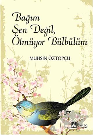 Bağım Şen Değil, Ötmüyor Bülbülüm