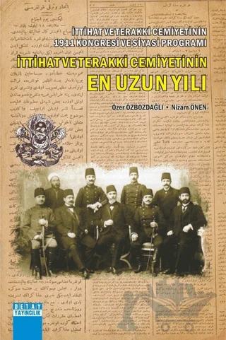 İttihat ve Terakki Cemiyetinin 1911 Kongresi ve Siyasi Programı İttihat ve Terakki Cemiyetinin En Uzun Yılı
