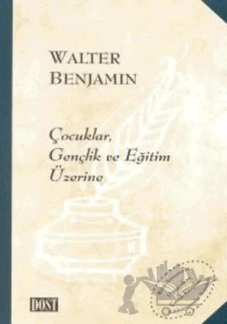 Çocuklar, Gençlik ve Eğitim Üzerine – Walter Benjamin – Dost Kitabevi Yayınları kitap kapağı