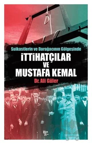 Suikastlerin ve Darağacının Gölgesinde İttihatçılar ve Mustafa Kemal