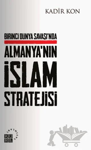 Birinci Dünya Savaşı'nda Almanya'nın İslam Stratejisi – Kadir Kon – Küre Yayınları kitap kapağı