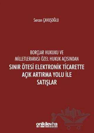 Borçlar Hukuku ve Milletlerarası Özel Hukuk Açısından Sınır Ötesi Elektronik Ticarette Açık Artırma Yolu İle Satışlar