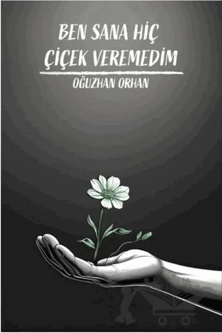 Ben Sana Hiç Çiçek Veremedim