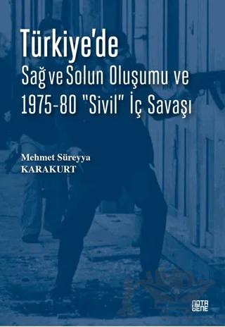 Türkiye’de Sağ ve Solun Oluşumu ve 1975-80 “Sivil” İç Savaşı