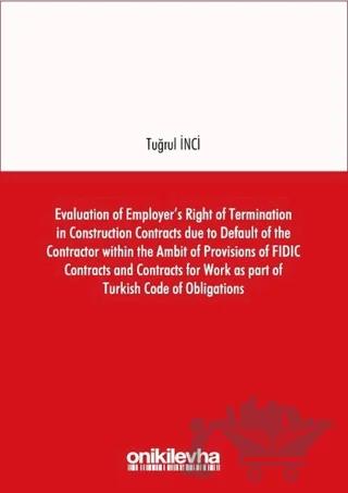 Evaluation of Employer's Right of Termination in Construction Contracts due to Default of the Contractor within the Ambit of Provisions of FIDIC Contracts and Contracts for Work as part of Turkish Code of Obligations