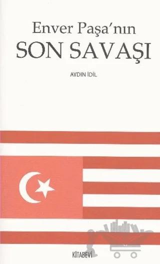 Enver Paşa’nın Son Savaşı