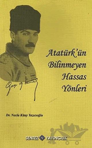 Atatürk’ün Bilinmeyen Hassas Yönleri