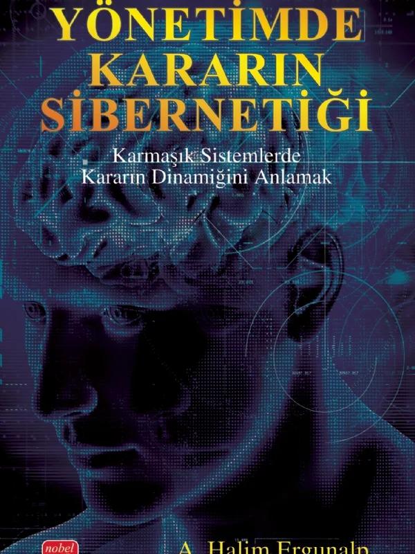 YÖNETİMDE KARARIN SİBERNETİĞİ - Karmaşık Sistemlerde Kararın Dinamiğini Anlamak