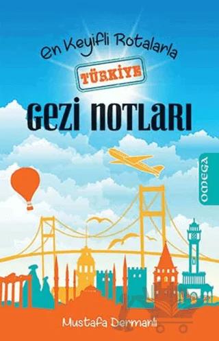 En Keyifli Rotalarla Türkiye Gezi Notları