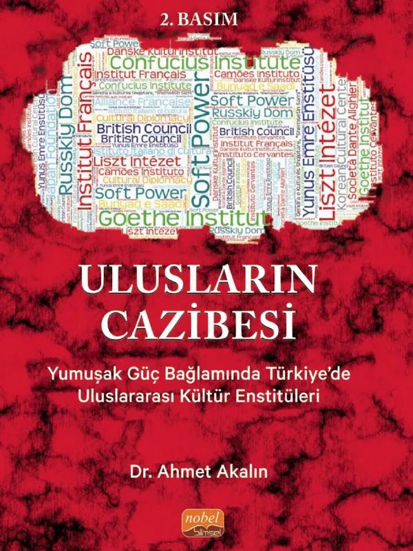 ULUSLARIN CAZİBESİ - Yumuşak Güç Bağlamında Türkiye’de Uluslararası Kültür Enstitüleri