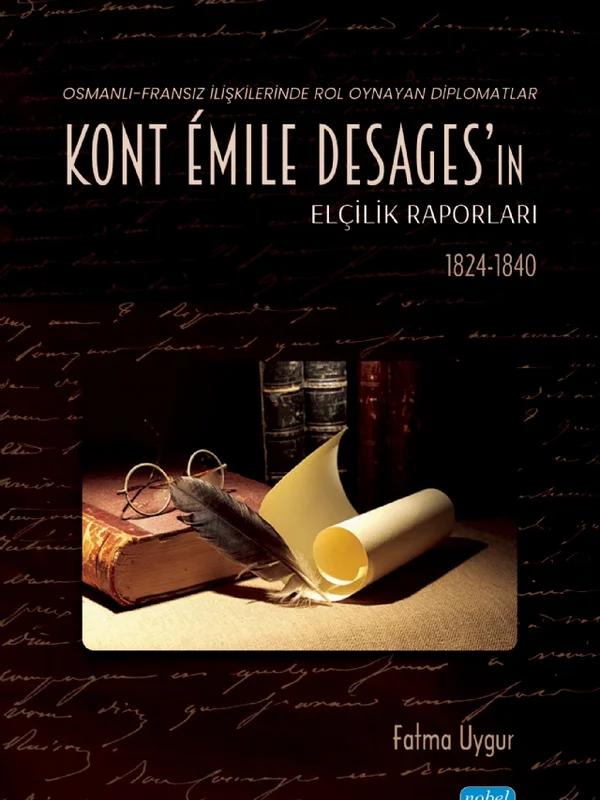 Osmanlı-Fransız İlişkilerinde Rol Oynayan Diplomatlar - Kont Émile Desages’ın Elçilik Raporları (1824-1840)