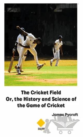 The Cricket Field Or The History and Science of the Game of Cricket