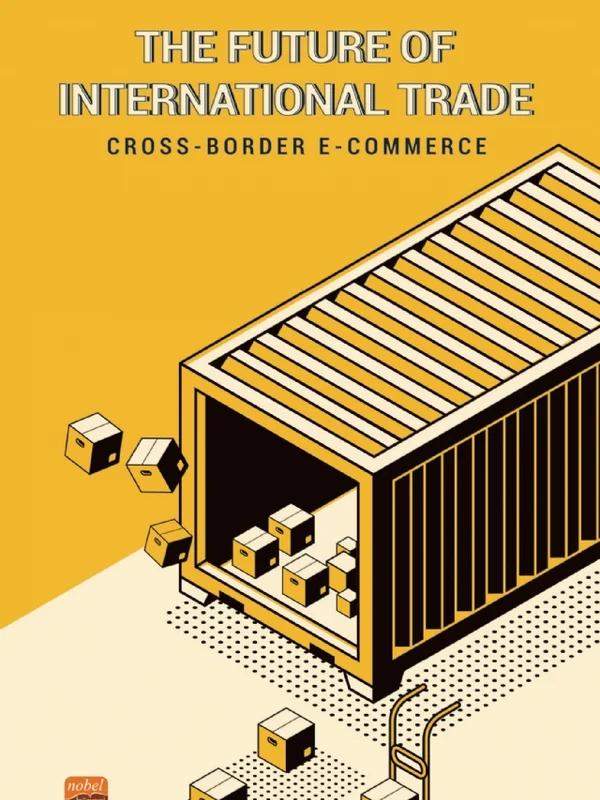 THE FUTURE OF INTERNATIONAL TRADE / Cross-Border E-Commerce