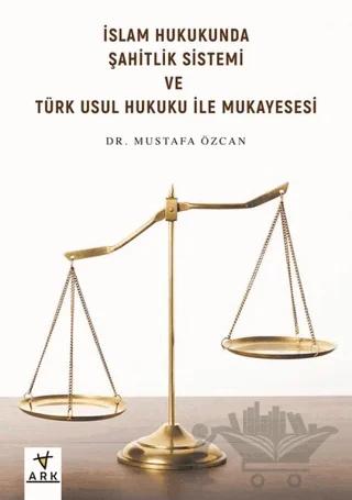 İslam Hukukunda Şahitlik Sistemi ve Türk Usul Hukuku ile Mukayesesi