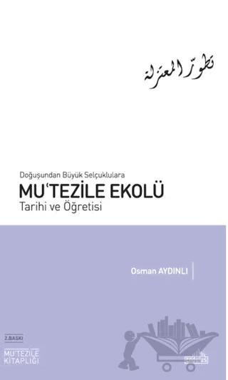Doğuşundan Büyük Selçuklulara Mu'tezile Ekolü Tarihi ve Öğretisi