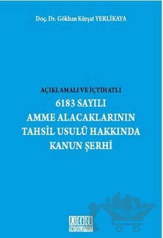 Açıklamalı ve İçtihatlı 6183 Sayılı Amme Alacaklarının Tahsil Usulü Hakkında Kanun Şerhi